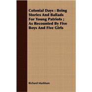 Colonial Days : Being Stories and Ballads for Young Patriots; As Recounted by Five Boys and Five Girls