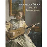 Vermeer and Music : The Art of Love and Leisure