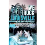 We Truck Louisville : Life Always Needs to Be Protected