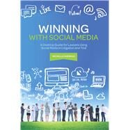 Winning with Social Media A Desktop Guide for Lawyers Using Social Media in Litigation and Trial