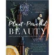 Plant-Powered Beauty, Updated Edition The Essential Guide to Using Natural Ingredients for Health, Wellness, and Personal Skincare (with 50-plus Recipes)