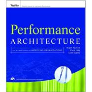 Performance Architecture : The Art and Science of Improving Organizations