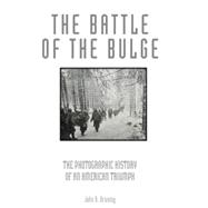 The Battle of the Bulge The Photographic History of an American Triumph