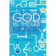 God in the Lab How science enhances faith