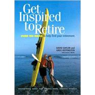 Get Inspired to Retire : Over 150 Ideas to Help Find Your Retirement