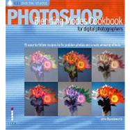 Photoshop Blending Modes Cookbook for Digital Photographers: 49 Easy-to-follow Recipes to Fix Problem Photos and Create Amazing Effects