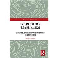 Interrogating Communalism: Violence, Citizenship and Minorities in South India