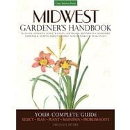 Midwest Gardener's Handbook Your Complete Guide: Select - Plan - Plant - Maintain - Problem-solve - Illinois, Indiana, Iowa, Kansas, Michigan, Minnesota, Missouri, Nebraska, North Dakota, Ohio, South Dakota, Wisconsin
