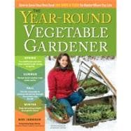 The Year-Round Vegetable Gardener How to Grow Your Own Food 365 Days a Year, No Matter Where You Live