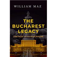 The Bucharest Legacy The Rise of the Oligarchs