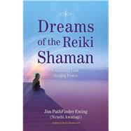 Dreams of the Reiki Shaman Expanding Your Healing Power
