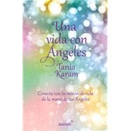 Una vida con ángeles/ Life with Angels: Conecta Con Tu Mision De Vida De La Mano De Tus Angeles