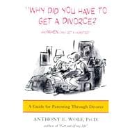 Why Did You Have to Get a Divorce? and When Can I Get a Hamster? : A Guide to Parenting Through Divorce