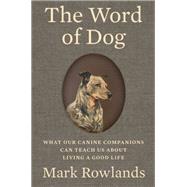 The Word of Dog What Our Canine Companions Can Teach Us About Living a Good Life