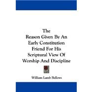 The Reason Given by an Early Constitution Friend for His Scriptural View of Worship and Discipline