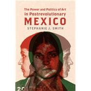 The Power and Politics of Art in Postrevolutionary Mexico