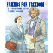 Friends for Freedom The Story of Susan B. Anthony & Frederick Douglass