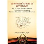The Writer's Guide to Psychology; How to Write Accurately About Psychological Disorders, Clinical Treatment and Human Behavior