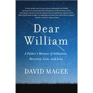 Dear William A Father's Memoir of Addiction, Recovery, Love, and Loss