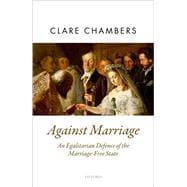 Against Marriage An Egalitarian Defense of the Marriage-Free State
