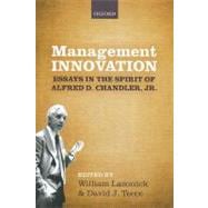 Management Innovation Essays in the Spirit of Alfred D. Chandler, Jr.