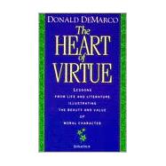 The Heart of Virtue: Lessons from Life and Literature Illustrating the Beauty and Value of Moral Character
