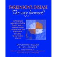 Parkinson's Disease: The Way Forward! : An Integrated Approach Including Drugs, Surgery, Nutrition, Bowel & Muscle Function, Self-Esteem, Sexuality, Stress Control & carer