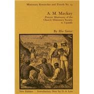 A.M. Mackay: Pioneer Missionary of the Church Missionary Society Uganda