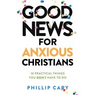 Good News for Anxious Christians, expanded ed.