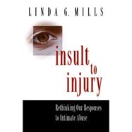 Insult to Injury : Rethinking our Responses to Intimate Abuse