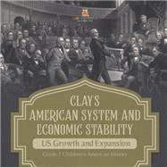 Clay's American System and Economic Stability | US Growth and Expansion | Grade 7 Children's American History