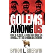Golems Among Us How a Jewish Legend Can Help Us Navigate the Biotech Century