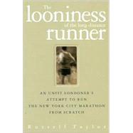 The Looniness of Long Distance Runner; An Unfit Londoner's Attempt to Run the New York City Marathon
