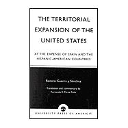 The Territorial Expansion of the United States At the Expense of Spain and the Hispanic-American Countries,9780761825685