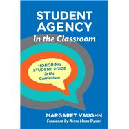 Student Agency in the Classroom: Honoring Student Voice in the Curriculum