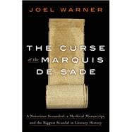The Curse of the Marquis de Sade A Notorious Scoundrel, a Mythical Manuscript, and the Biggest Scandal in Literary History,9780593135686
