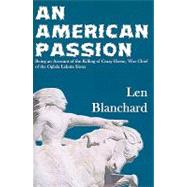 An American Passion: Being an Account of the Killing of Crazy Horse, War Chief of the Oglala Lakota Sioux