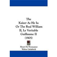 Kaiser As He Is : Or the Real William II, le Veritable Guillaume II (1905)