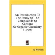 Introduction to the Study of the Compounds of Carbon : Or Organic Chemistry (1909)