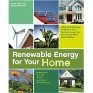 Renewable Energy for Your Home Using Off-Grid Energy to Reduce Your Footprint, Lower Your Bills and be More Self-Sufficient