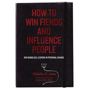 How to Win Fiends and Influence People : 666 Wicked Ways to Guarantee Success in the Workplace