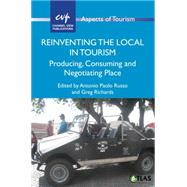 Reinventing the Local in Tourism Producing, Consuming and Negotiating Place