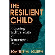 The Resilient Child Preparing Today's Youth For Tomorrow's World