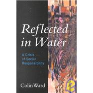 Reflected in Water : A Crisis in Social Responsibility