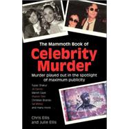 The Mammoth Book Of Celebrity Murder: Murder Played Out In The Spotlight Of Maximum Publicity