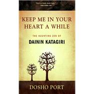 Keep Me in Your Heart a While : The Haunting Zen of Dainin Katagiri