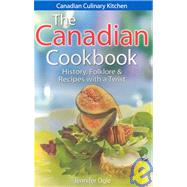 The Canadian Cookbook: History, Folklore & Recipes With a Twist