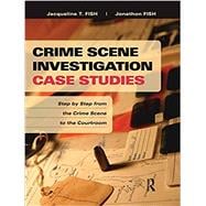 Crime Scene Investigation Case Studies: Step by Step from the Crime Scene to the Courtroom