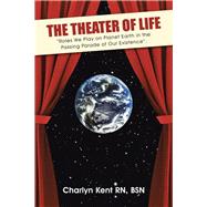 The Theater of Life: Roles We Play on Planet Earth in the Passing Parade of Our Existence