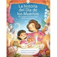 La historia del Día de los Muertos / The Dia de Los Muertos Story Una celebración de los lazos familiares eternos / Celebrating the Never-Ending Bonds of Family